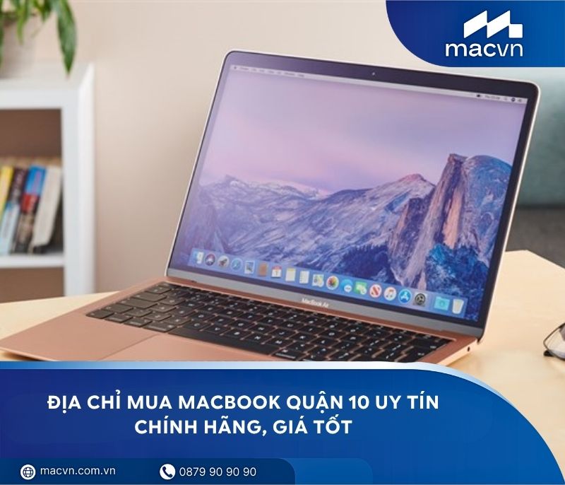 Địa chỉ mua Macbook uy tín Quận 10 chính hãng, giá tốt