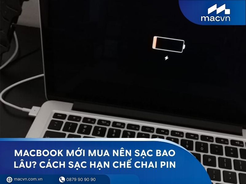 MacBook mới mua nên sạc bao lâu? Cách sạc hạn chế chai pin
